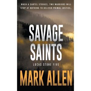 Savage Saints: A Lucas Stone / Primal Justice Novel -- Mark Allen